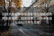 从用户角度聊聊星辰影院在线观看免费观看电视：搜索效率、分类清晰度与实际可用性观察
