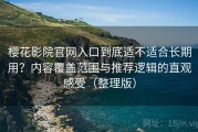 樱花影院官网入口到底适不适合长期用？内容覆盖范围与推荐逻辑的直观感受（整理版）