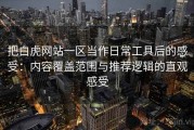 把白虎网站一区当作日常工具后的感受：内容覆盖范围与推荐逻辑的直观感受