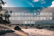 把可可影视官网当作日常工具后的感受：常见问题与应对方式的整理记录（新手向）