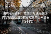 围绕可可影视下载的实际使用感想：内容覆盖范围与推荐逻辑的直观感受（新手向）