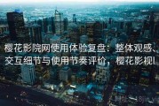 樱花影院网使用体验复盘：整体观感、交互细节与使用节奏评价，樱花影视l