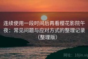 连续使用一段时间后再看樱花影院午夜：常见问题与应对方式的整理记录（整理版）