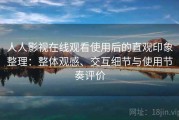 人人影视在线观看使用后的直观印象整理：整体观感、交互细节与使用节奏评价