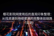 樱花影院网使用后的直观印象整理：从找资源到持续使用的完整体验链路（实测）