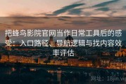 把蜂鸟影院官网当作日常工具后的感受：入口路径、导航逻辑与找内容效率评估