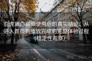 白虎嫩白高频使用后的真实结论：从进入首页到播放完成的完整体验过程（稳定性观察）