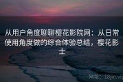 从用户角度聊聊樱花影院网：从日常使用角度做的综合体验总结，樱花影士
