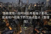 连续使用一段时间后再看柚子影视：普通用户视角下的优缺点盘点（整理版）