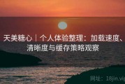 天美糖心｜个人体验整理：加载速度、清晰度与缓存策略观察