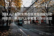 围绕人人影视免费在线观看的实际使用感想：新用户上手难度与常见问题整理