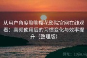 从用户角度聊聊樱花影院官网在线观看：高频使用后的习惯变化与效率提升（整理版）