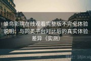 蜂鸟影院在线观看完整版不完全体验说明：与同类平台对比后的真实体验差异（实测）