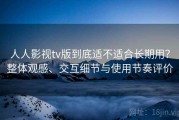 人人影视tv版到底适不适合长期用？整体观感、交互细节与使用节奏评价