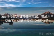 age动漫官方日常使用笔记：普通用户视角下的优缺点盘点（长期体验）