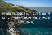 可可影视网页版｜站在实用角度的整理：从找资源到持续使用的完整体验链路（实测）