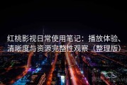 红桃影视日常使用笔记：播放体验、清晰度与资源完整性观察（整理版）