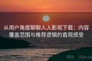 从用户角度聊聊人人影视下载：内容覆盖范围与推荐逻辑的直观感受