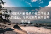 蜂鸟影院在线观看免费不完全体验说明：入口路径、导航逻辑与找内容效率评估