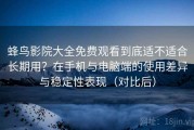 蜂鸟影院大全免费观看到底适不适合长期用？在手机与电脑端的使用差异与稳定性表现（对比后）