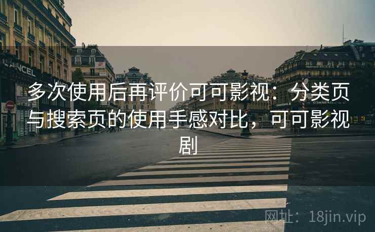 多次使用后再评价可可影视:分类页与搜索页的使用手感对比,可可影视剧 多次使用后再评价可可影视:分类页与搜索页的使用手感对比,可可影视剧